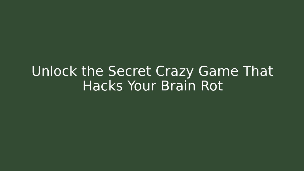 Unlock the Secret Crazy Game That Hacks Your Brain Rot