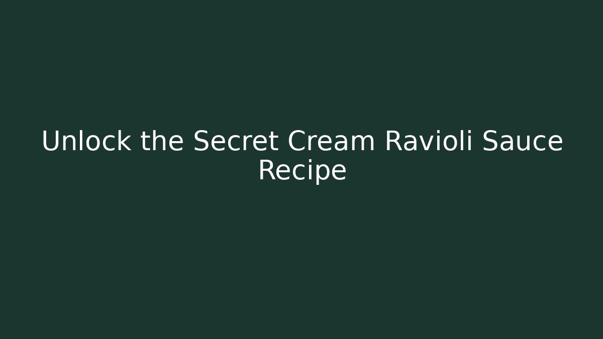 Unlock the Secret Cream Ravioli Sauce Recipe