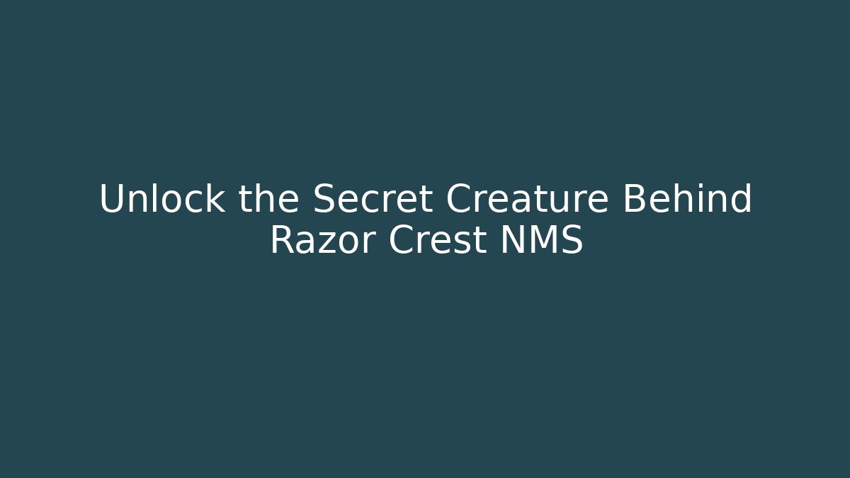 Unlock the Secret Creature Behind Razor Crest NMS