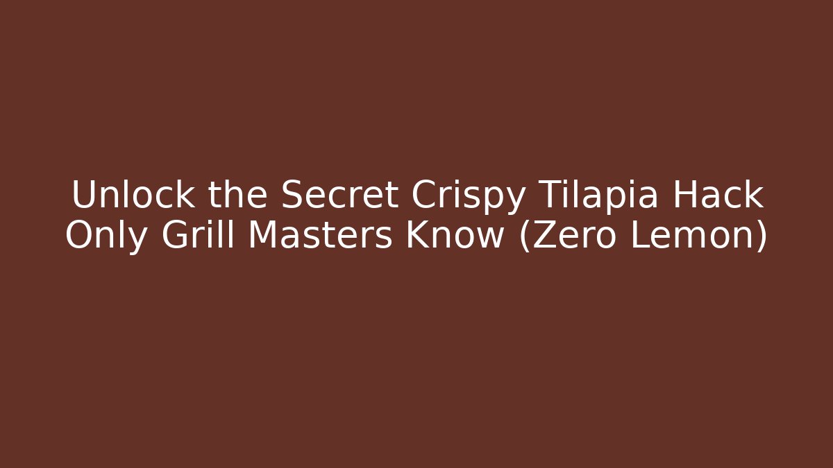 Unlock the Secret Crispy Tilapia Hack Only Grill Masters Know (Zero Lemon) - Critter Realm
