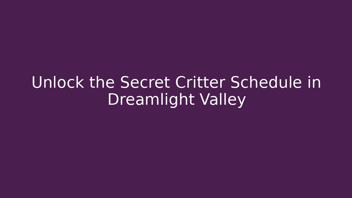 Unlock the Secret Critter Schedule in Dreamlight Valley - Critter Realm