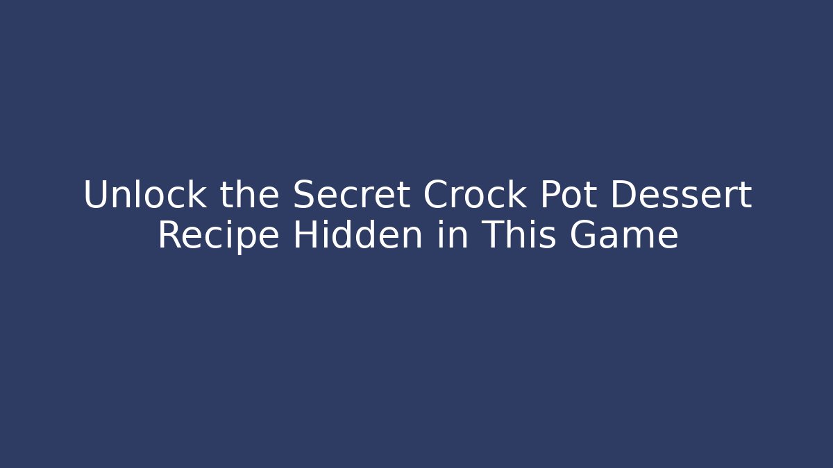 Unlock the Secret Crock Pot Dessert Recipe Hidden in This Game
