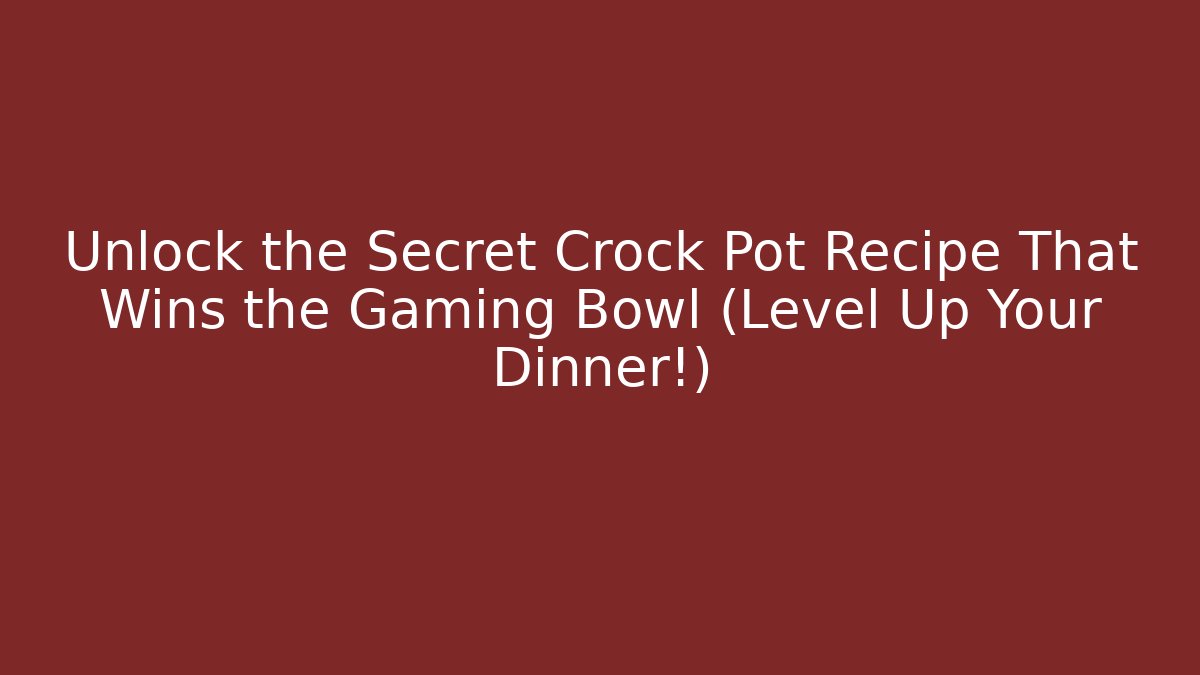 Unlock the Secret Crock Pot Recipe That Wins the Gaming Bowl (Level Up Your Dinner!)