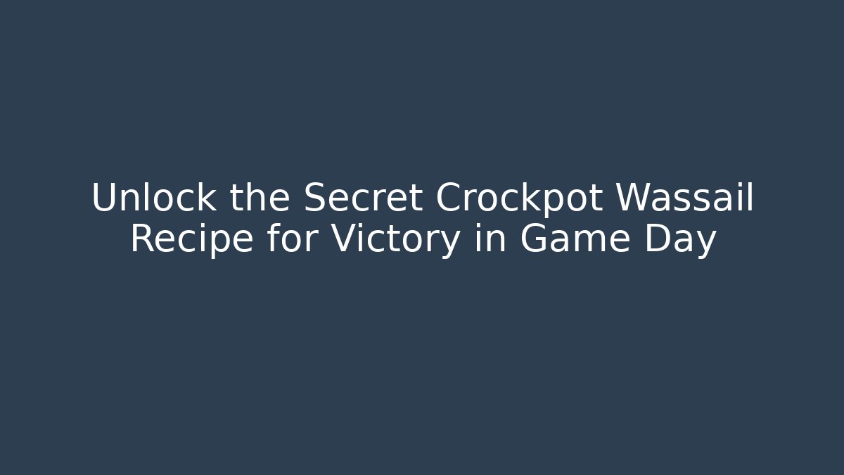 Unlock the Secret Crockpot Wassail Recipe for Victory in Game Day