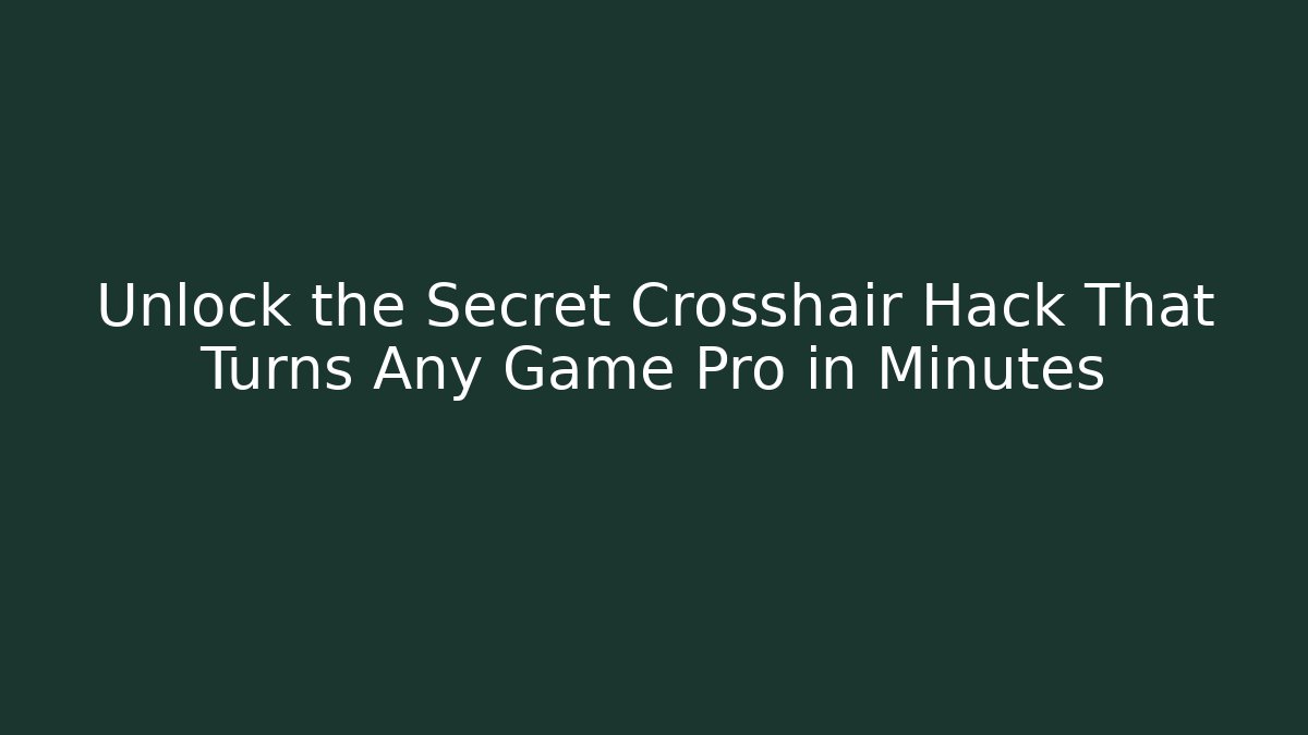Unlock the Secret Crosshair Hack That Turns Any Game Pro in Minutes