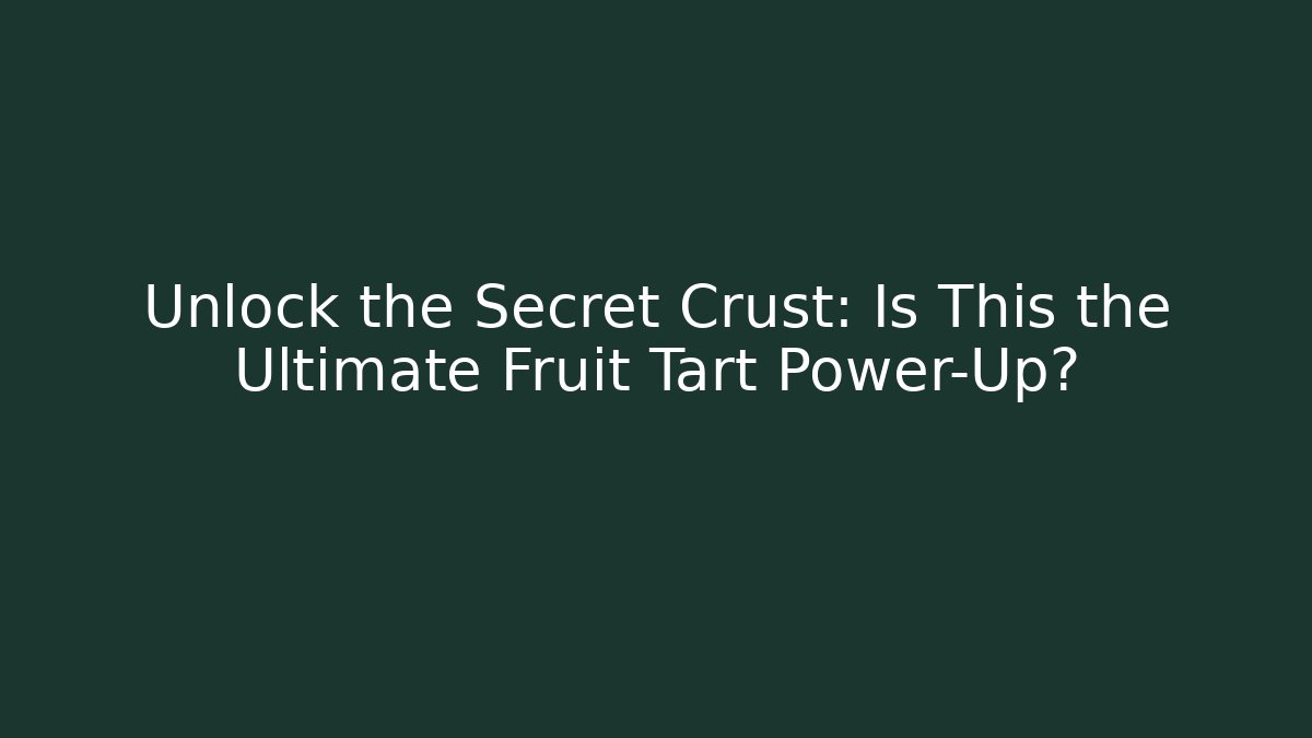 Unlock the Secret Crust: Is This the Ultimate Fruit Tart Power-Up?