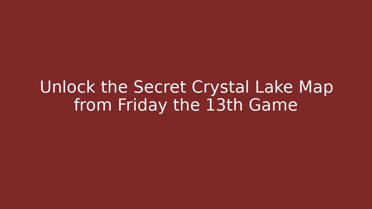 Unlock the Secret Crystal Lake Map from Friday the 13th Game