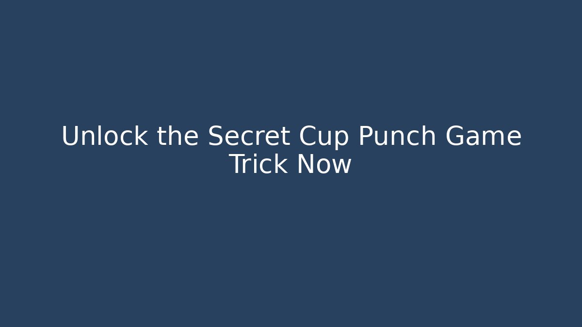 Unlock the Secret Cup Punch Game Trick Now