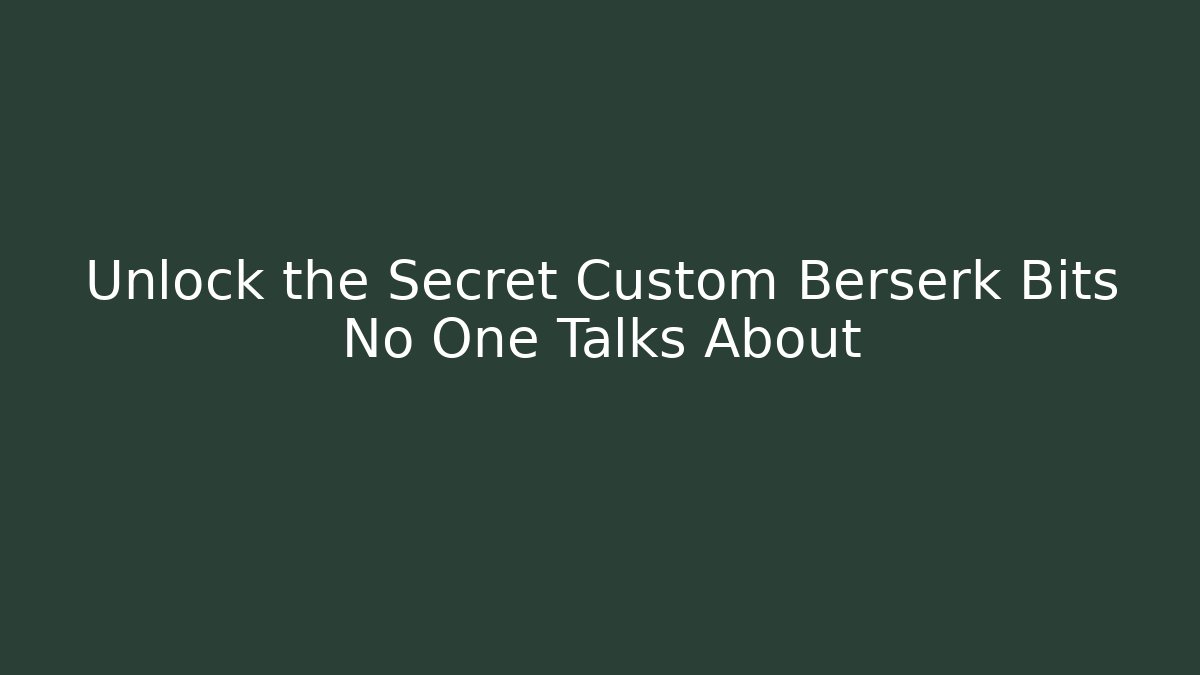 Unlock the Secret Custom Berserk Bits No One Talks About