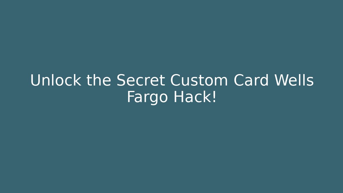 Unlock the Secret Custom Card Wells Fargo Hack!