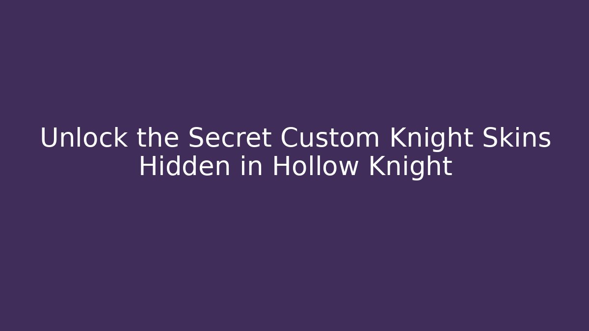 Unlock the Secret Custom Knight Skins Hidden in Hollow Knight