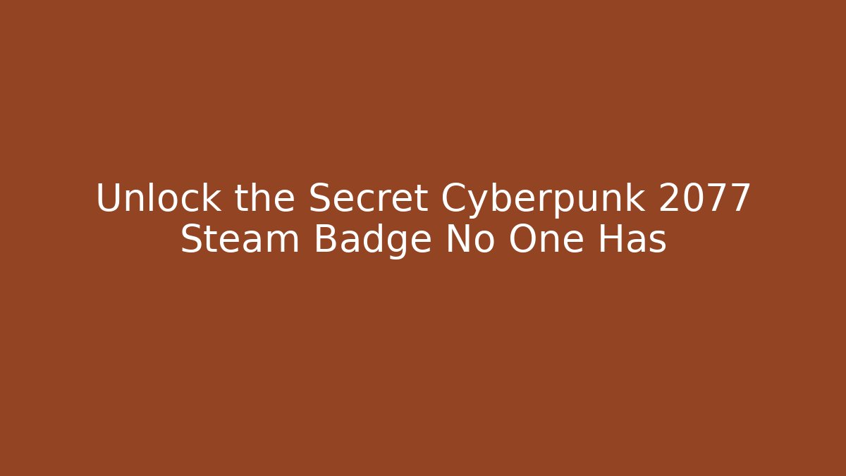 Unlock the Secret Cyberpunk 2077 Steam Badge No One Has