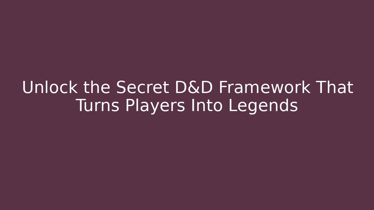 Unlock the Secret D&D Framework That Turns Players Into Legends
