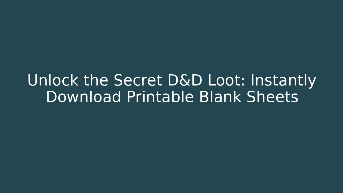 Unlock the Secret D&D Loot: Instantly Download Printable Blank Sheets