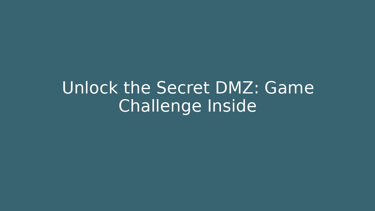 Unlock the Secret DMZ: Game Challenge Inside