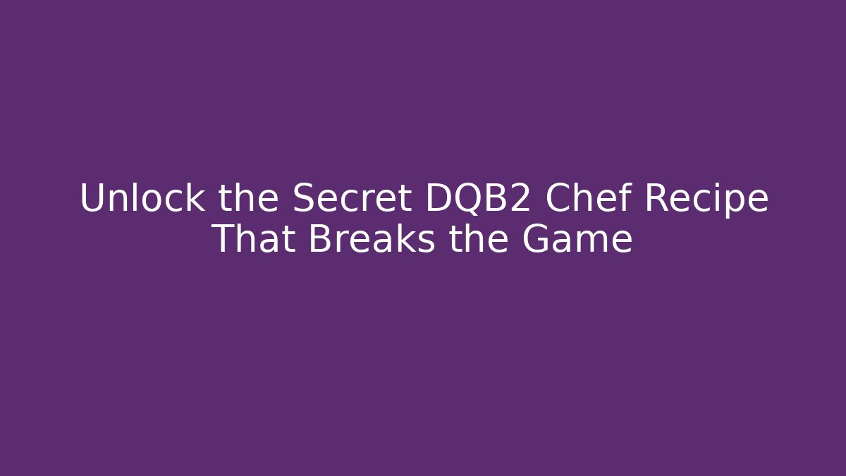 Unlock the Secret DQB2 Chef Recipe That Breaks the Game