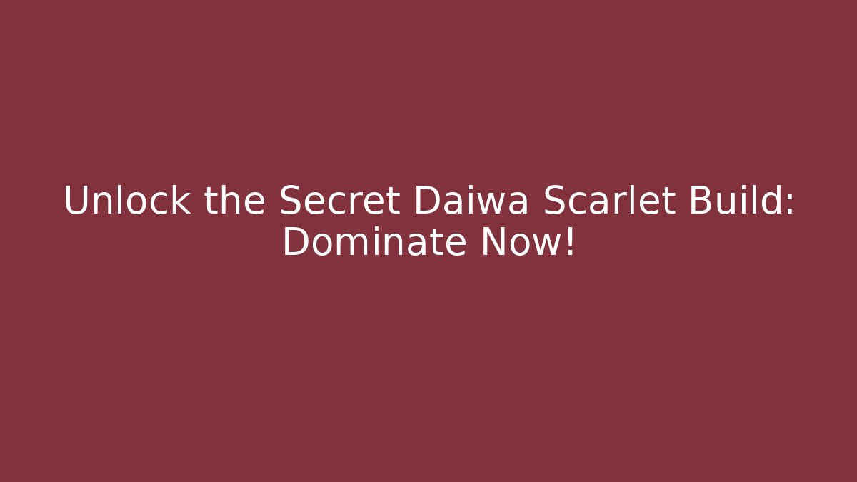 Unlock the Secret Daiwa Scarlet Build: Dominate Now!