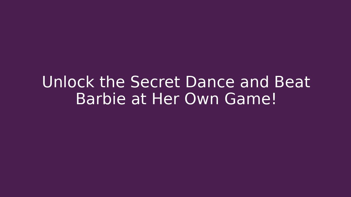Unlock the Secret Dance and Beat Barbie at Her Own Game!