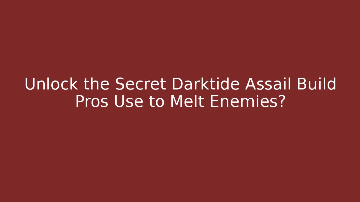 Unlock the Secret Darktide Assail Build Pros Use to Melt Enemies?