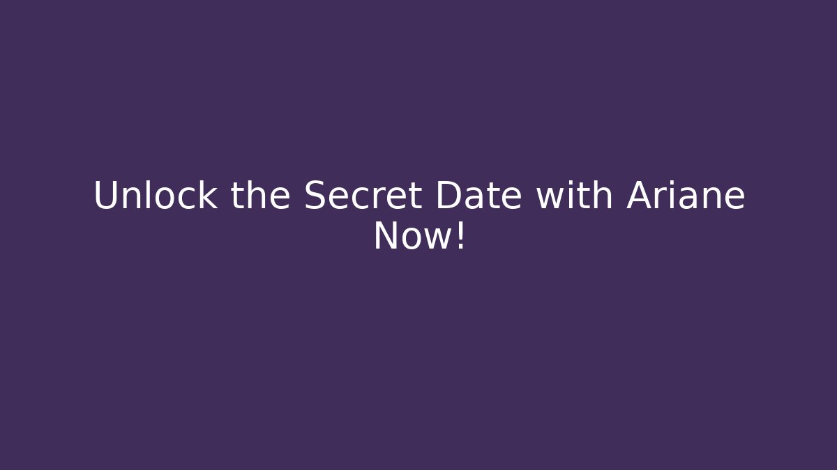 Unlock the Secret Date with Ariane Now!