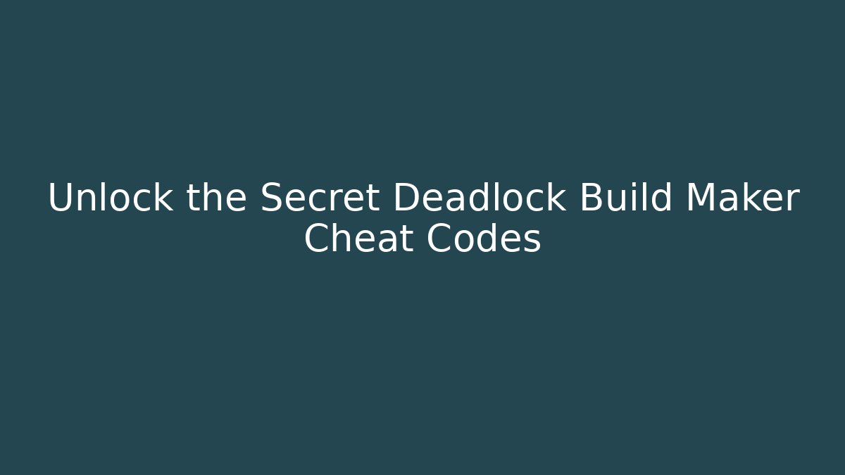 Unlock the Secret Deadlock Build Maker Cheat Codes