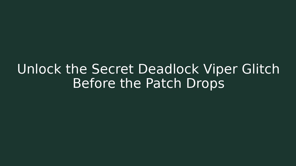 Unlock the Secret Deadlock Viper Glitch Before the Patch Drops