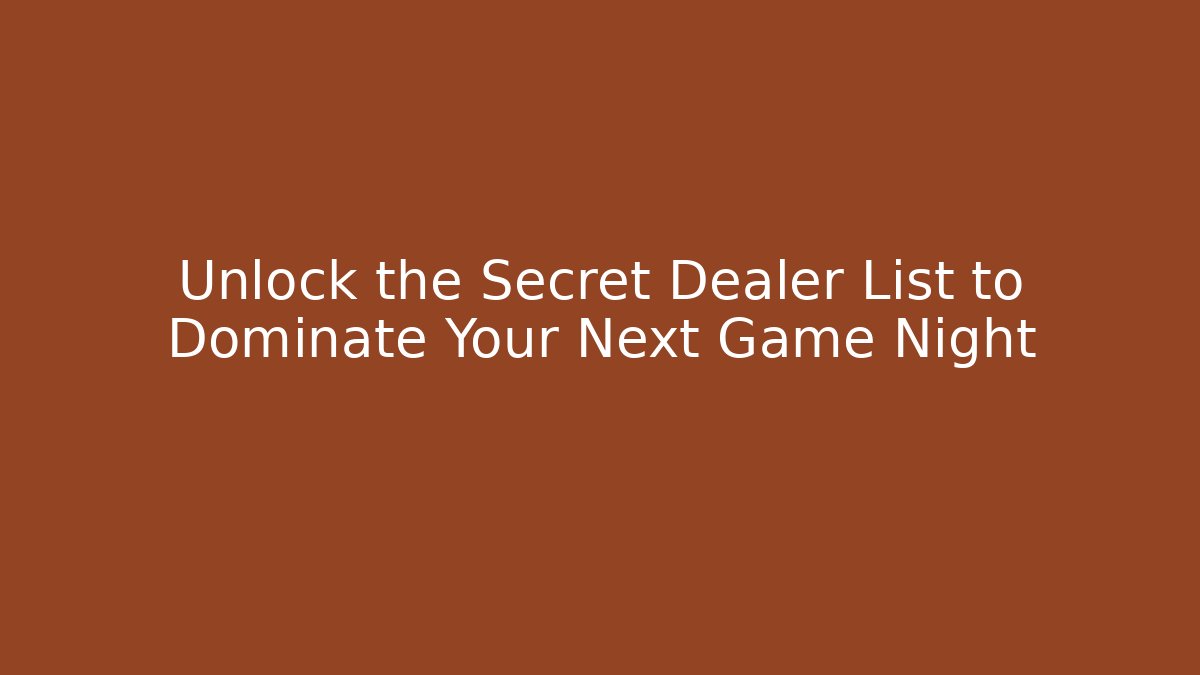 Unlock the Secret Dealer List to Dominate Your Next Game Night