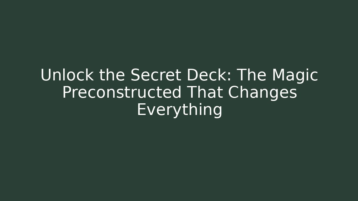 Unlock the Secret Deck: The Magic Preconstructed That Changes Everything