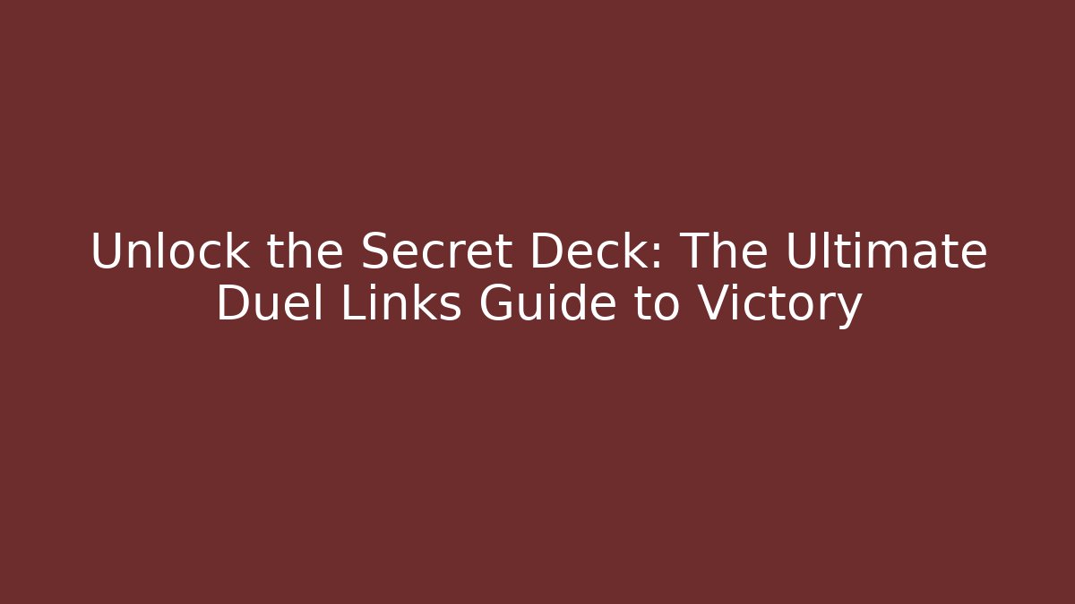 Unlock the Secret Deck: The Ultimate Duel Links Guide to Victory