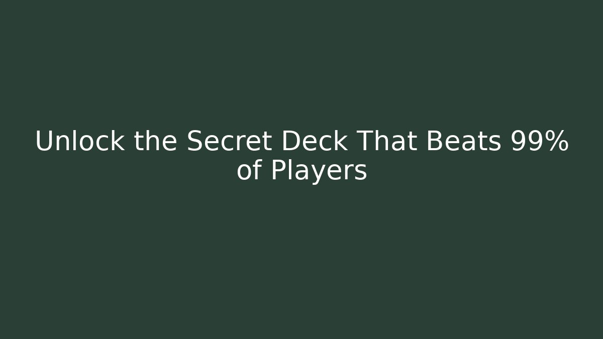 Unlock the Secret Deck That Beats 99% of Players