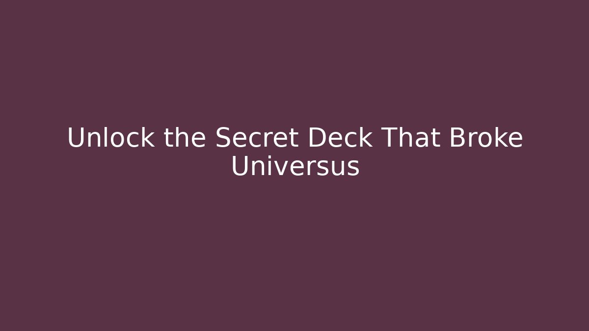 Unlock the Secret Deck That Broke Universus
