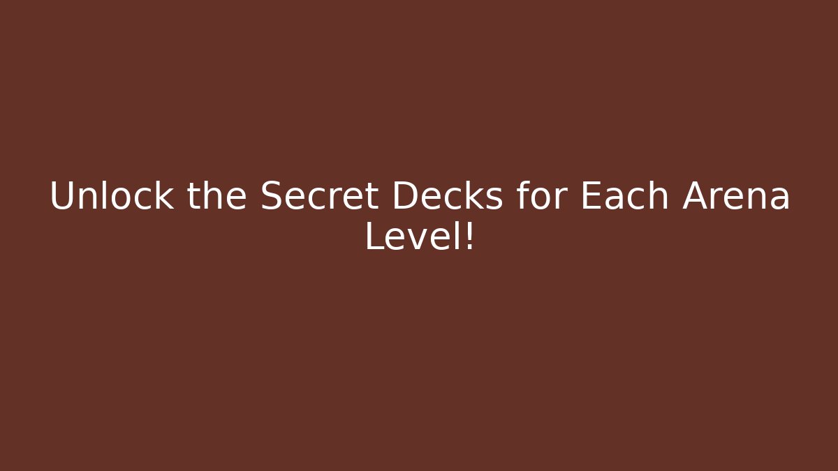 Unlock the Secret Decks for Each Arena Level!
