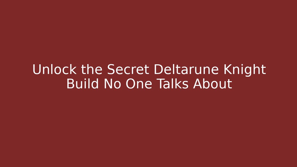 Unlock the Secret Deltarune Knight Build No One Talks About