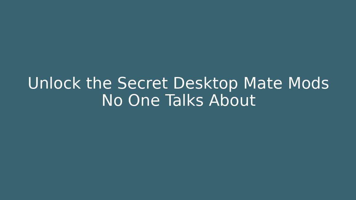 Unlock the Secret Desktop Mate Mods No One Talks About