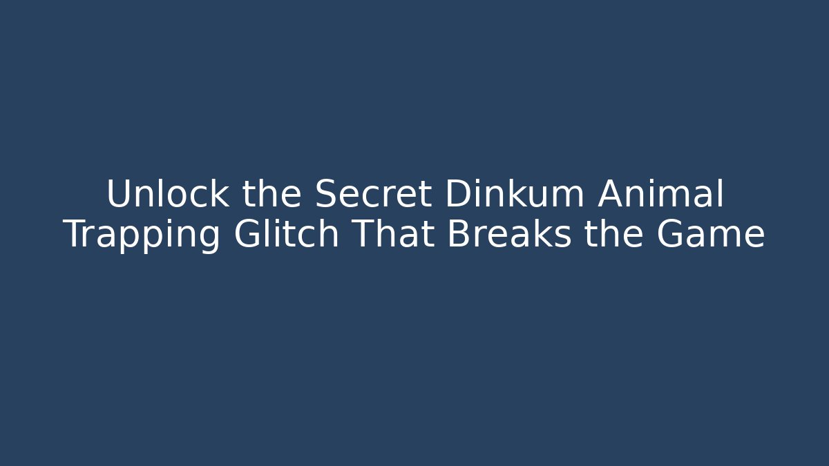 Unlock the Secret Dinkum Animal Trapping Glitch That Breaks the Game
