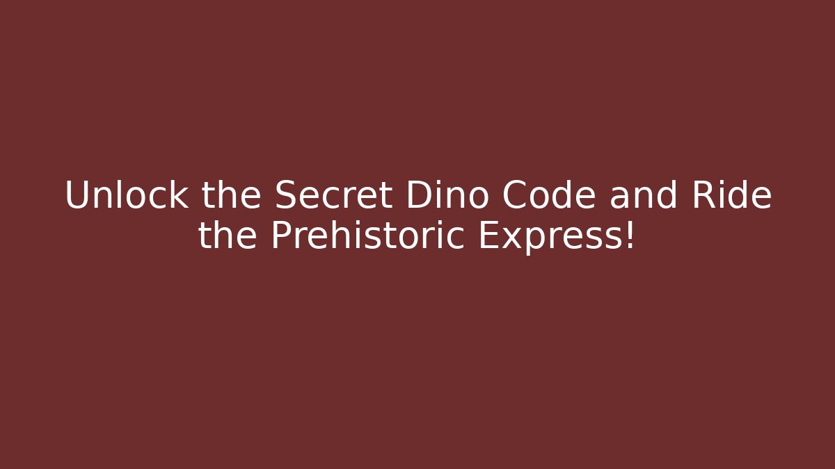 Unlock the Secret Dino Code and Ride the Prehistoric Express!