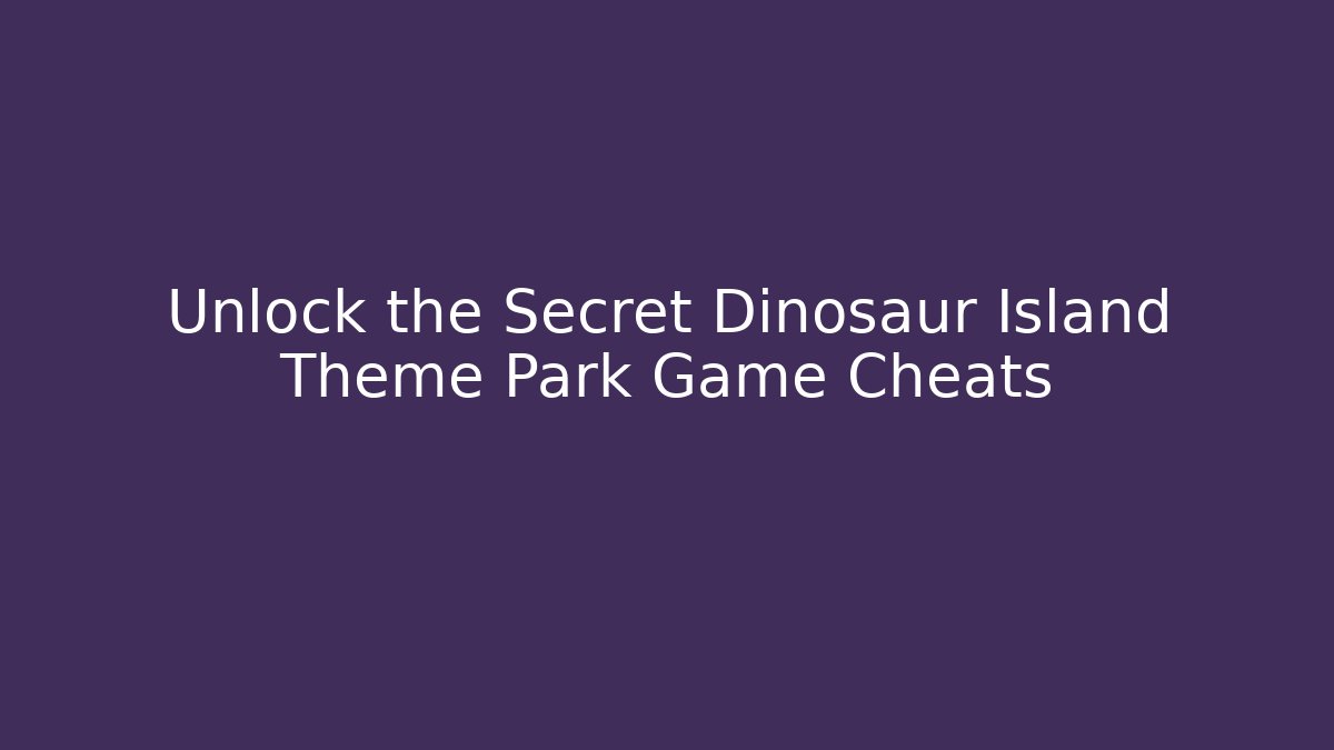 Unlock the Secret Dinosaur Island Theme Park Game Cheats - Critter Realm