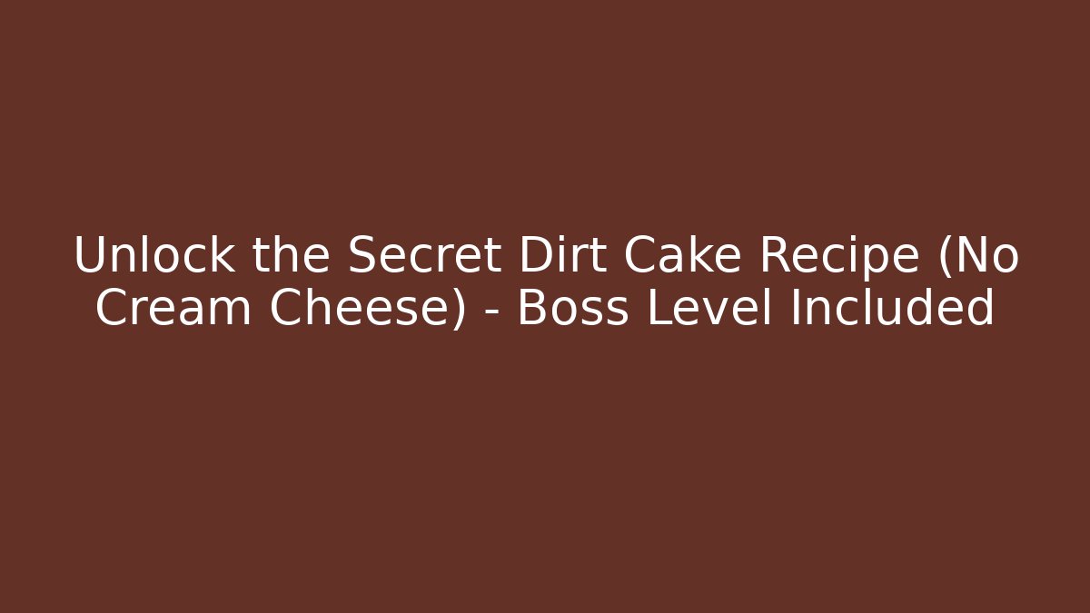 Unlock the Secret Dirt Cake Recipe (No Cream Cheese) – Boss Level Included