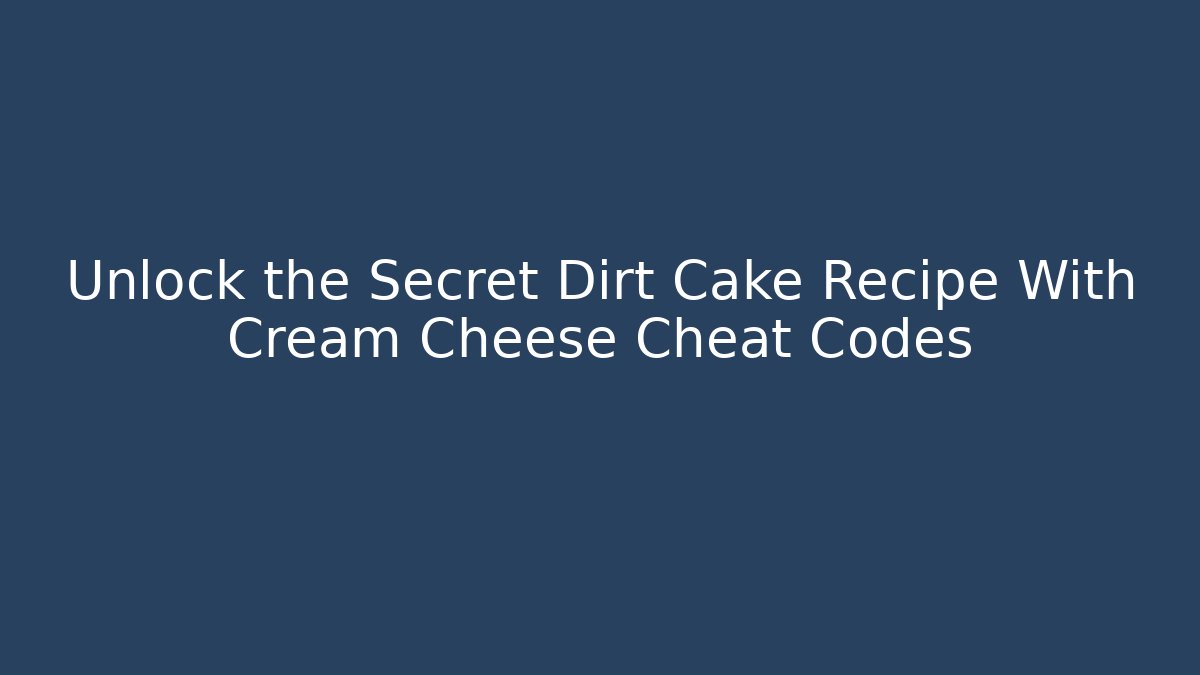 Unlock the Secret Dirt Cake Recipe With Cream Cheese Cheat Codes