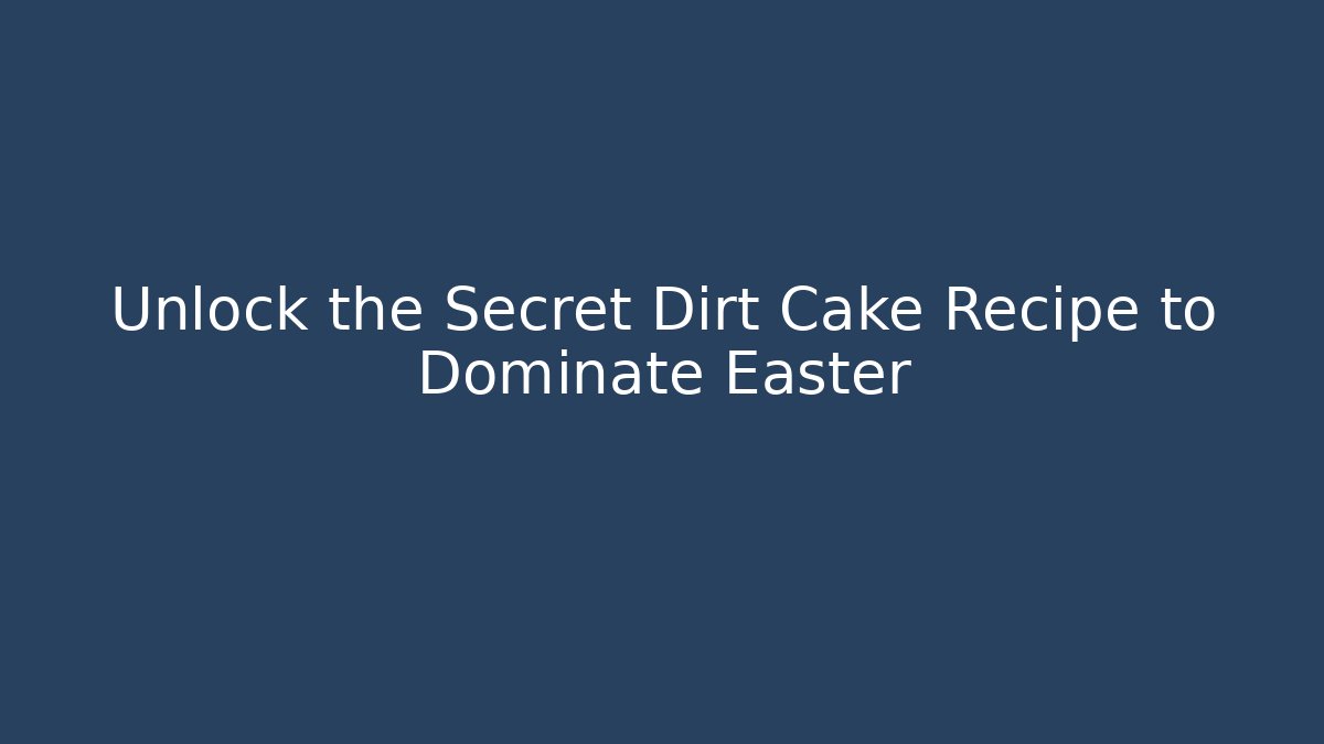 Unlock the Secret Dirt Cake Recipe to Dominate Easter