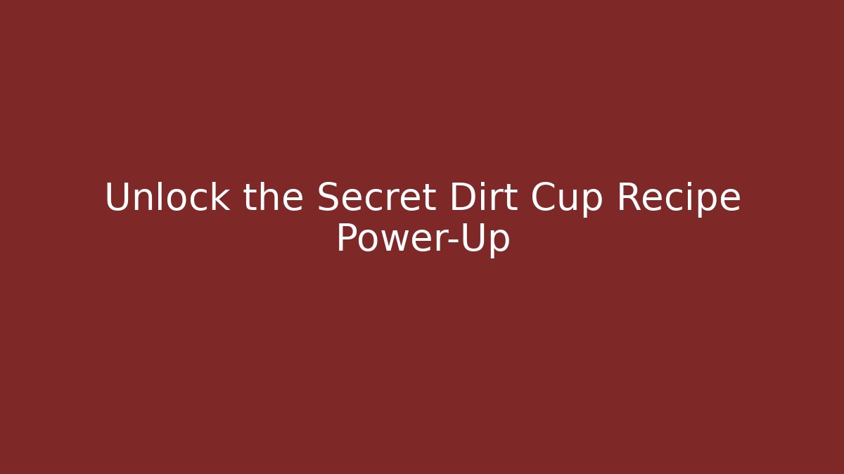 Unlock the Secret Dirt Cup Recipe Power-Up