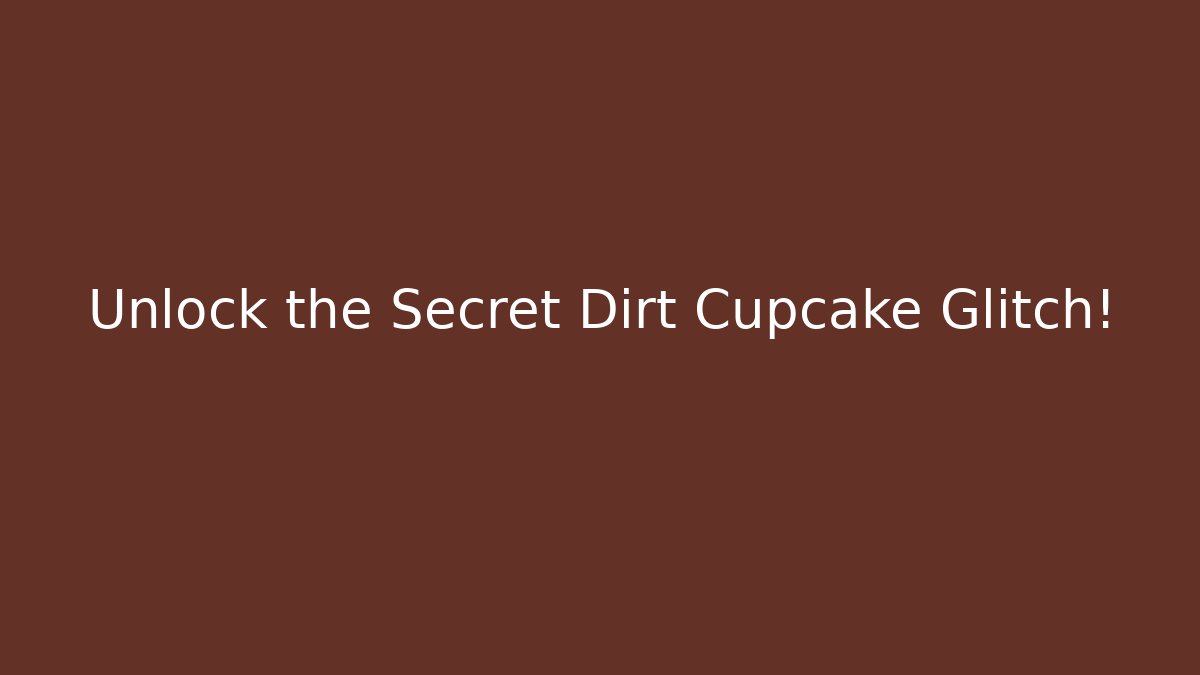 Unlock the Secret Dirt Cupcake Glitch!