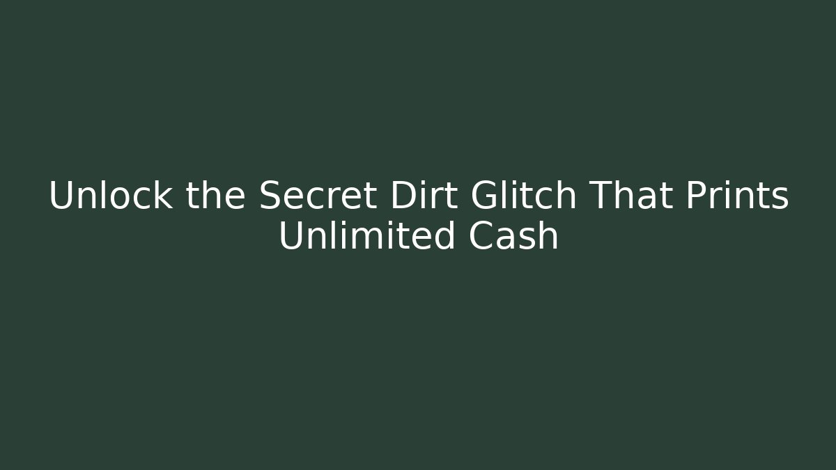 Unlock the Secret Dirt Glitch That Prints Unlimited Cash