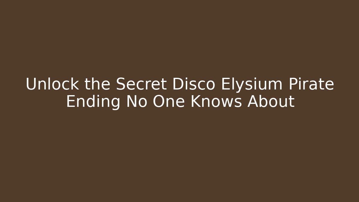 Unlock the Secret Disco Elysium Pirate Ending No One Knows About