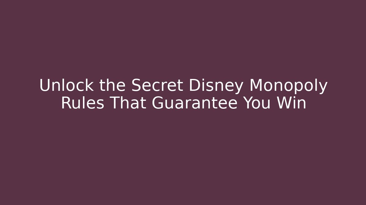 Unlock the Secret Disney Monopoly Rules That Guarantee You Win