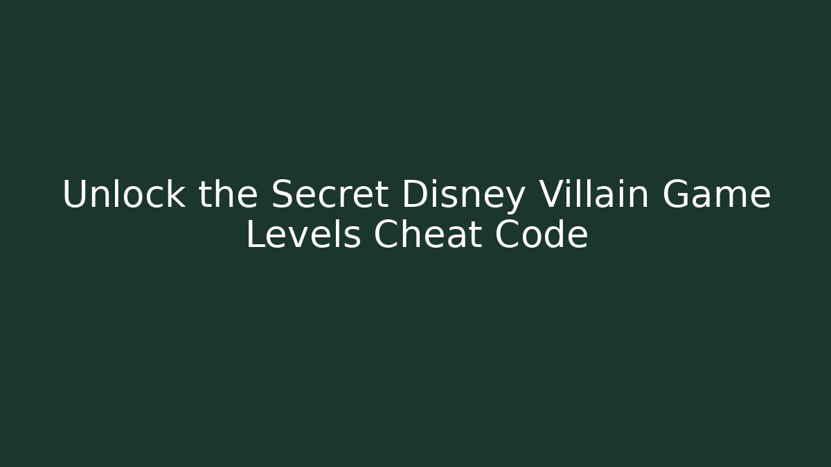 Unlock the Secret Disney Villain Game Levels Cheat Code