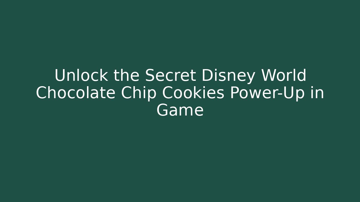 Unlock the Secret Disney World Chocolate Chip Cookies Power-Up in Game