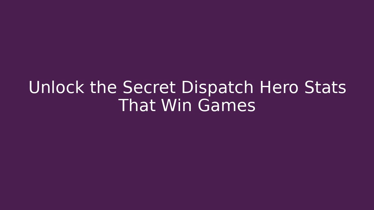 Unlock the Secret Dispatch Hero Stats That Win Games