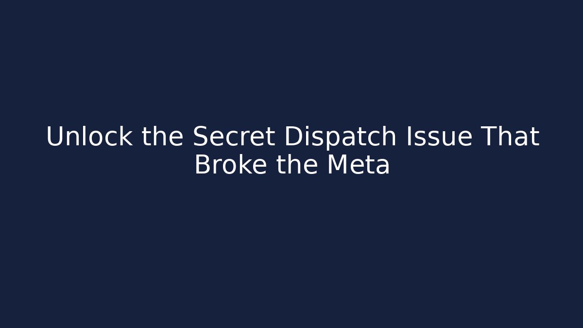 Unlock the Secret Dispatch Issue That Broke the Meta
