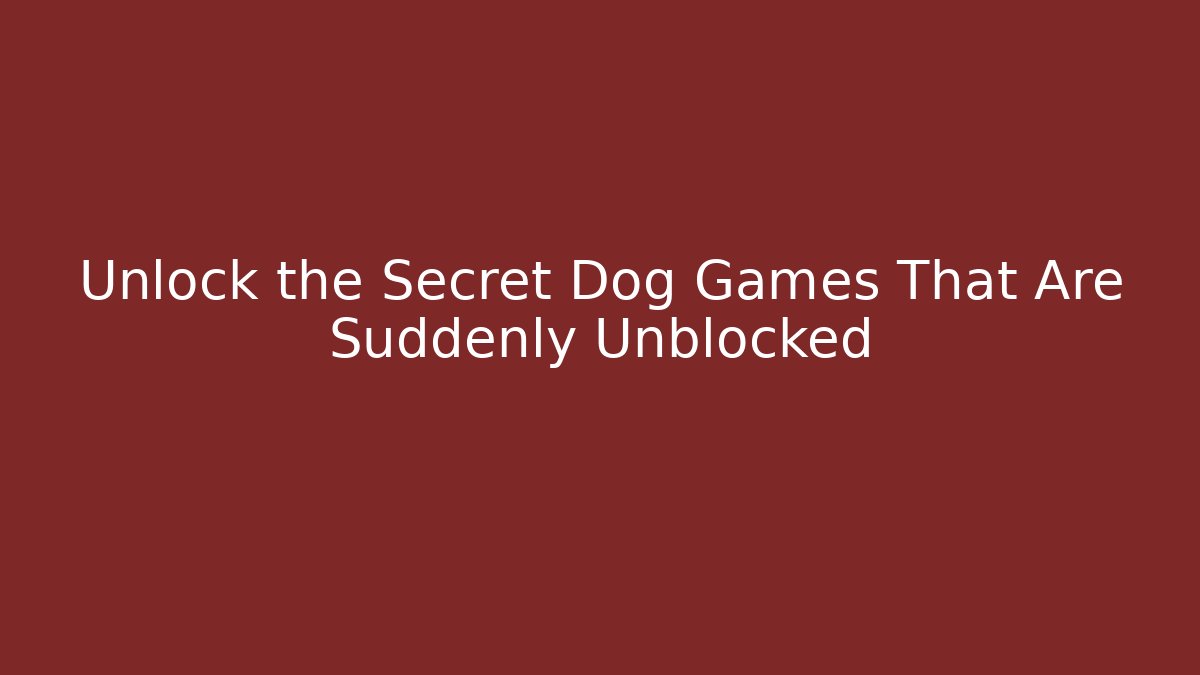 Unlock the Secret Dog Games That Are Suddenly Unblocked